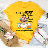 Being An Adult Is Like Folding A Fitted Sheet No One Really Knows How  T-Shirt