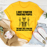 I Just Started Treating People the Way They Treat Me and Now They Are All Pissed T-Shirt