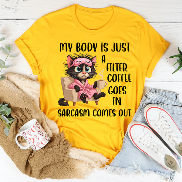 My Body Is Just a Filter: Coffee Goes In, Sarcasm Comes Out T-Shirt