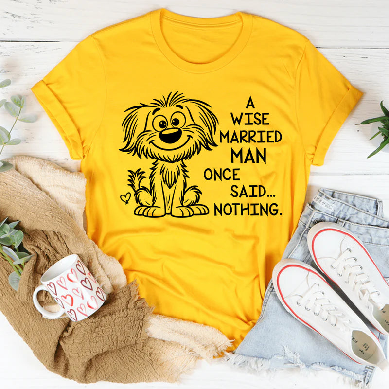 A Wise Married Man Once Said Nothing T-Shirt