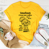 Sometimes I Forget Why I Walked in a Room and Just Stand There T-Shirt