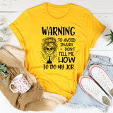 Warning: To Avoid Injury, Don’t Tell Me How to Do My Job T-Shirt