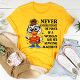 Never Underestimate the Power of a Woman and Her Sewing Machine T-Shirt