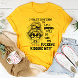 I Am Quite Confident My Last Words Will Be T-Shirt