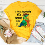 I Have Absolutely No Desire To Fit In T-Shirt
