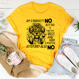 Am I Perfect? No. But Do I Try My Best And Keep A Positive Attitude? Also No T-Shirt