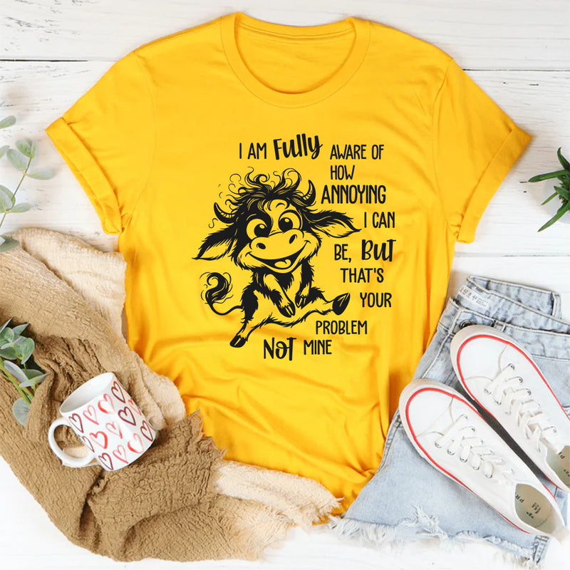 I Am Fully Aware Of How Annoying I Can Be T-Shirt