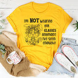I’m Not Wearing My Glasses Anymore, I’ve Seen Enough T-Shirt