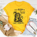 Don’t Rush Me, I’m Waiting For The Last Minute T-Shirt