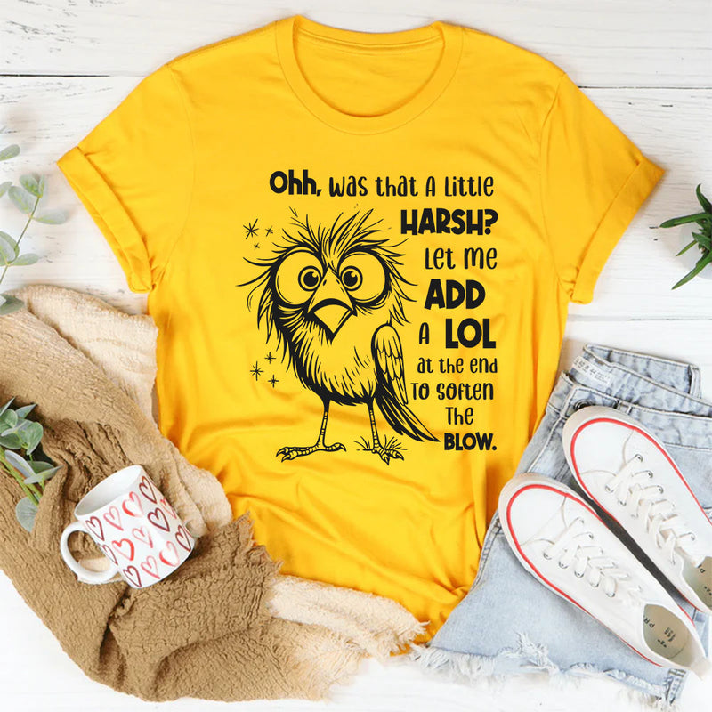 Oh Was That A Little Harsh? Let Me Add A LOL T-Shirt
