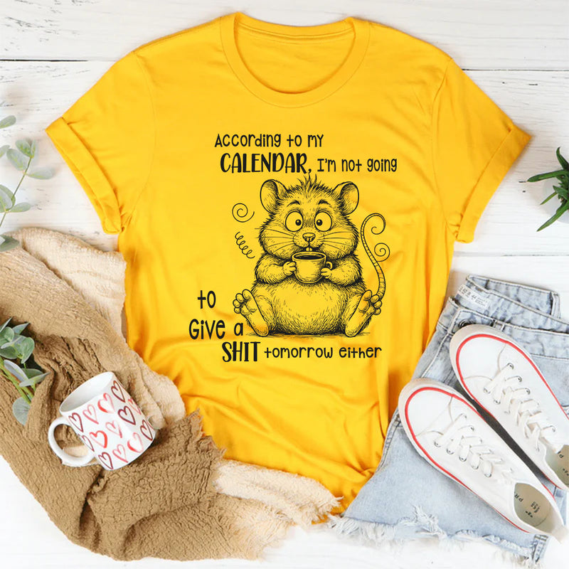 According To My Calendar I Am Not Going To Give A Shit Tomorrow Either T-Shirt