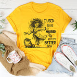 I Used To Be Married But I’m Better Now T-Shirt