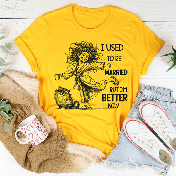 I Used To Be Married But I’m Better Now T-Shirt