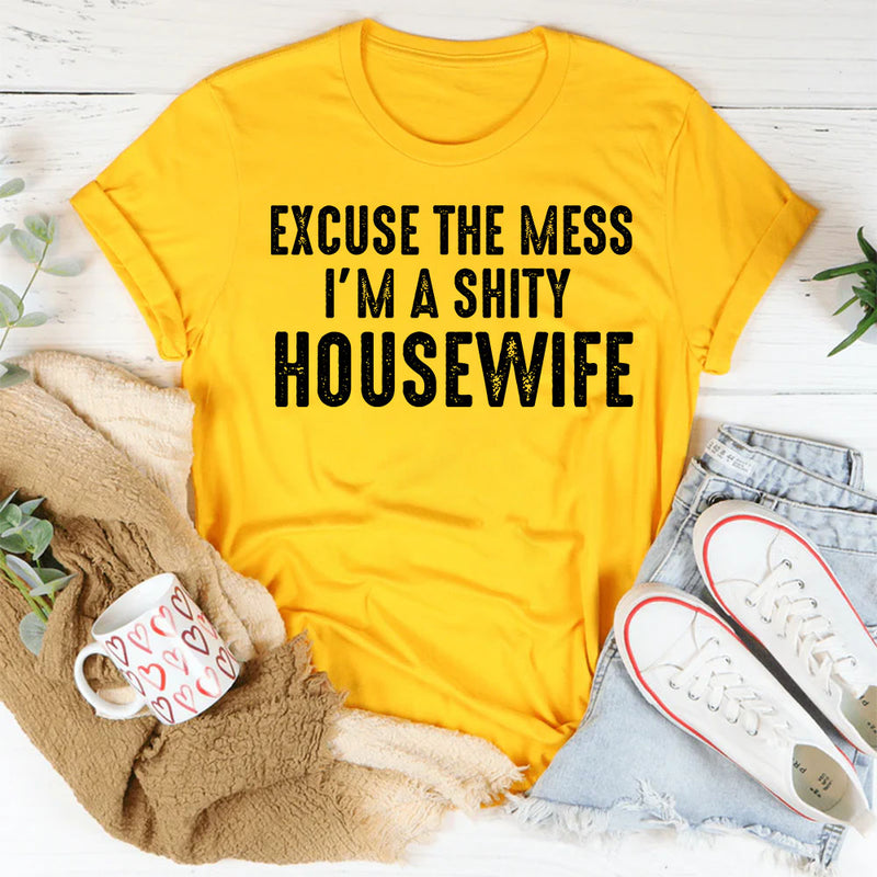 Excuse the Mess, I Am a Shitty Housewife T-Shirt