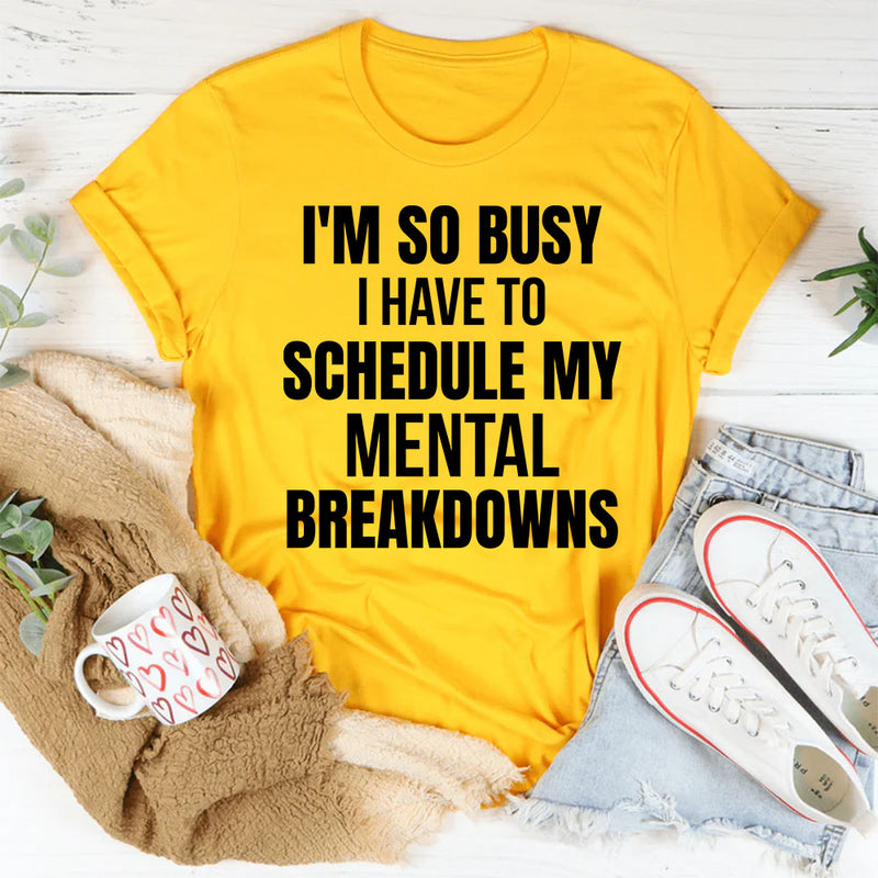 I’m So Busy I Have to Schedule My Mental Breakdown T-Shirt