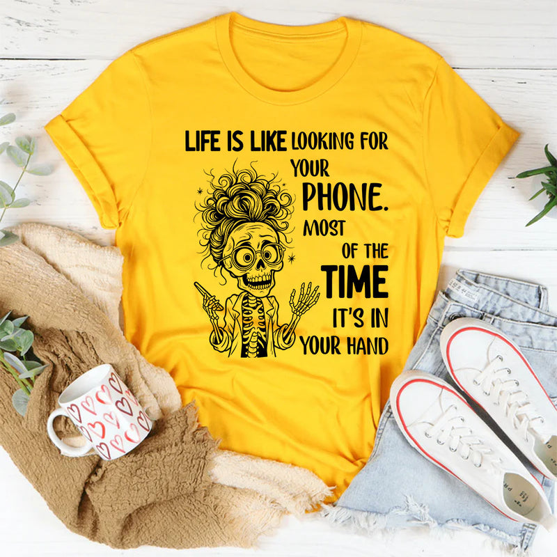 Life Is Like Looking for Your Phone T-Shirt