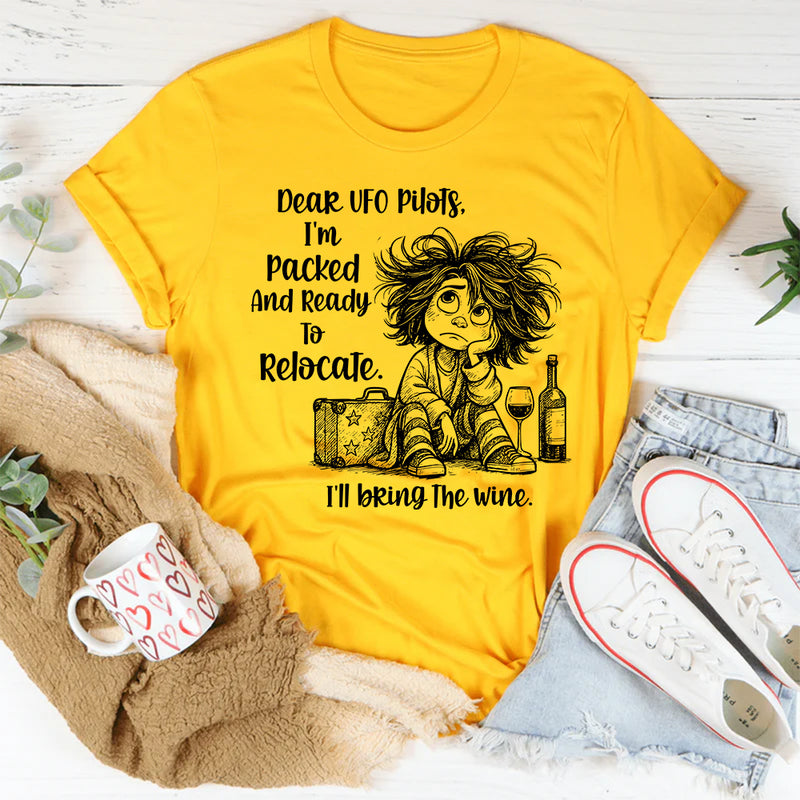 Dear UFO Pilots, I’m Packed and Ready to Relocate I’ll Bring the Wine T-Shirt