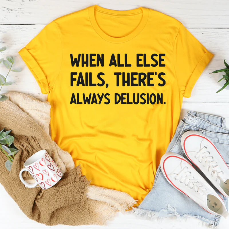 When All Else Fails, There’s Always Delusion T-Shirt