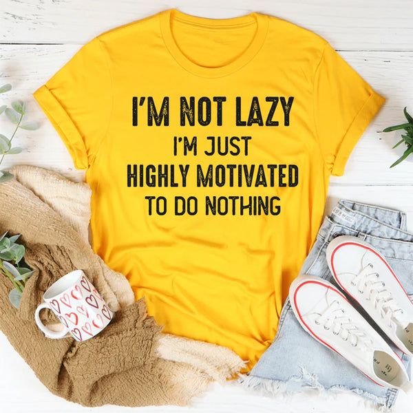 I’m Not Lazy, I’m Just Highly Motivated to Do Nothing T-Shirt