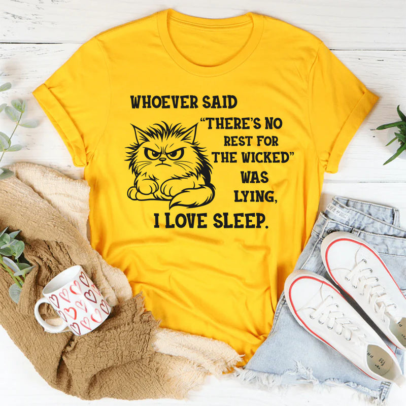 Whoever Said There’s No Rest for the Wicked Was Lying, I Love Sleep T-Shirt