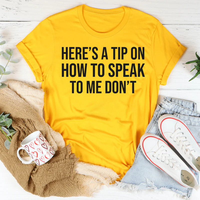 Here’s a Tip on How to Speak to Me Don’t T-Shirt