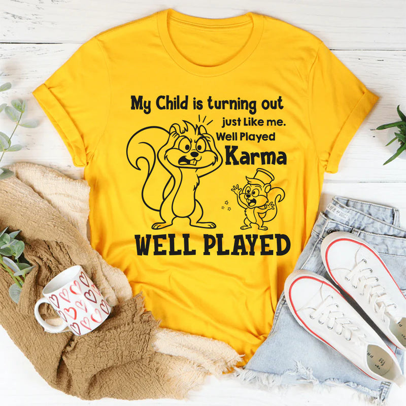 My Child Is Turning Out Just Like Me Well Played, Karma, Well Played T-Shirt