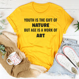 Youth Is the Gift of Nature, but Age Is a Work of Art T-Shirt