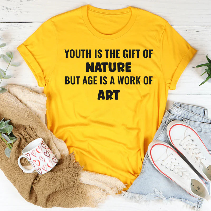 Youth Is the Gift of Nature, but Age Is a Work of Art T-Shirt