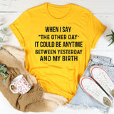 The Other Day? It Could Be Anytime Between Yesterday and My Birth T-Shirt