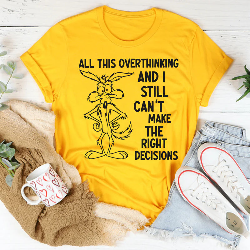 All This Overthinking and I Still Can’t Make the Right Decisions T-Shirt
