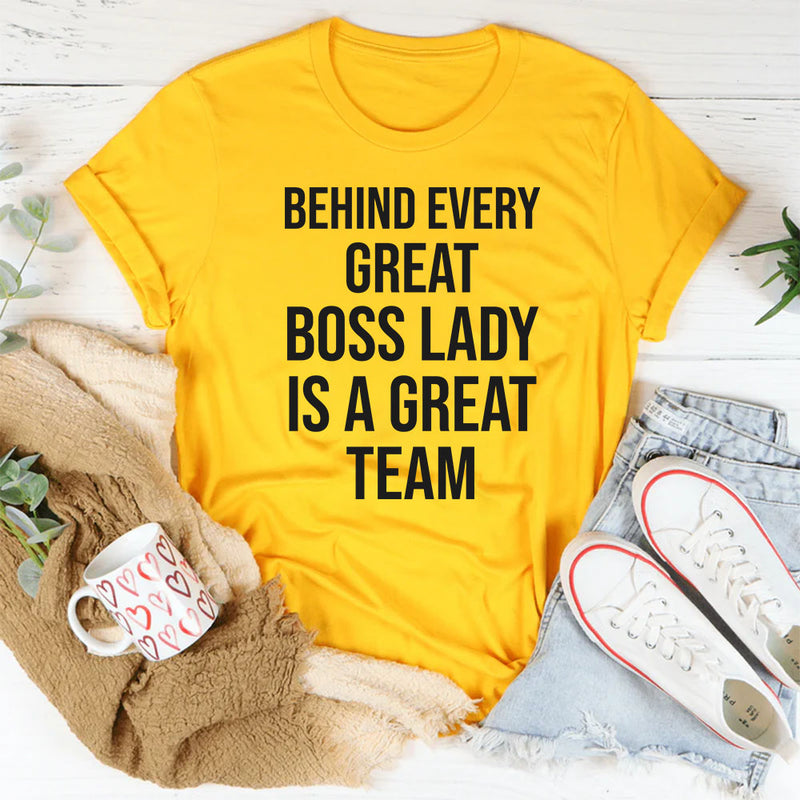 Behind Every Great Boss Lady Is a Great Team T-Shirt