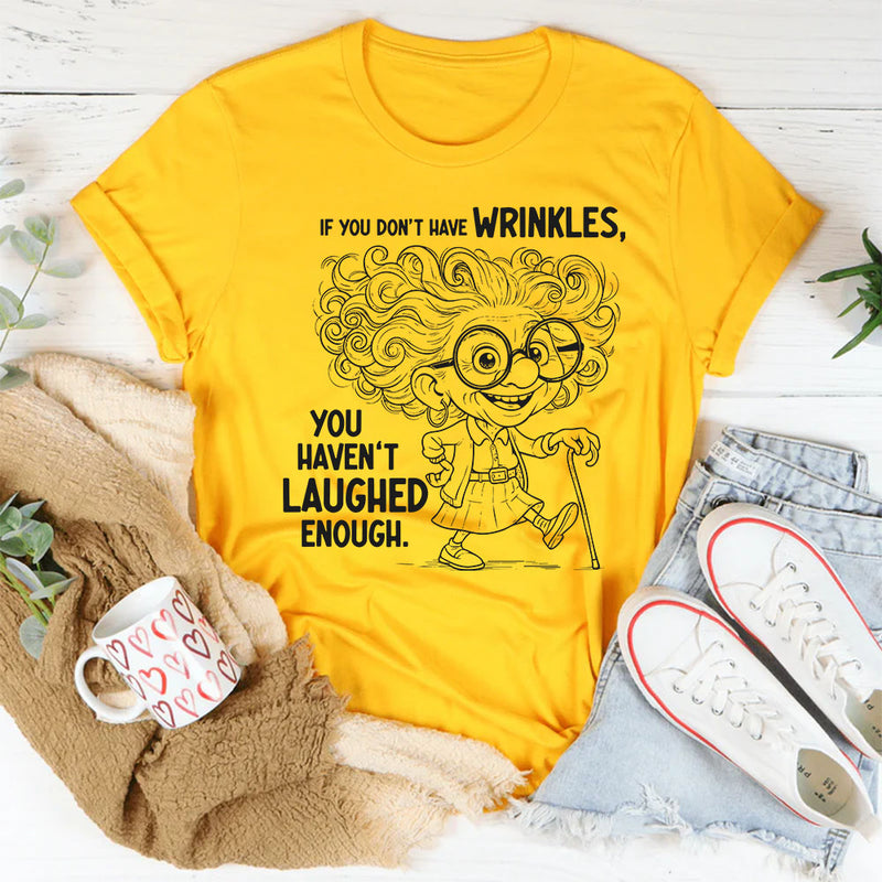 If You Don’t Have Wrinkles, You Haven’t Laughed Enough T-Shirt