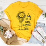 I Only Like My Eggs in a Cake T-Shirt