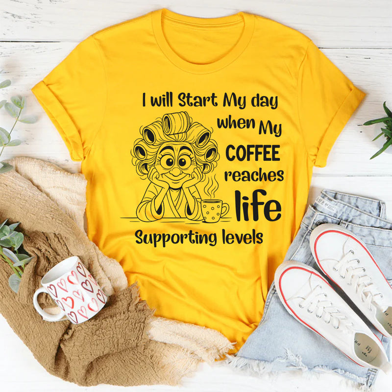I Will Start My Day When My Coffee Reaches Life-Supporting Levels T-Shirt
