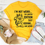 I’m Not Weird, I’m Limited Edition Just Kidding, I Am Weird T-Shirt