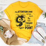 My Attention Span Is Too Short So Fast Forward to Your Point T-Shirt