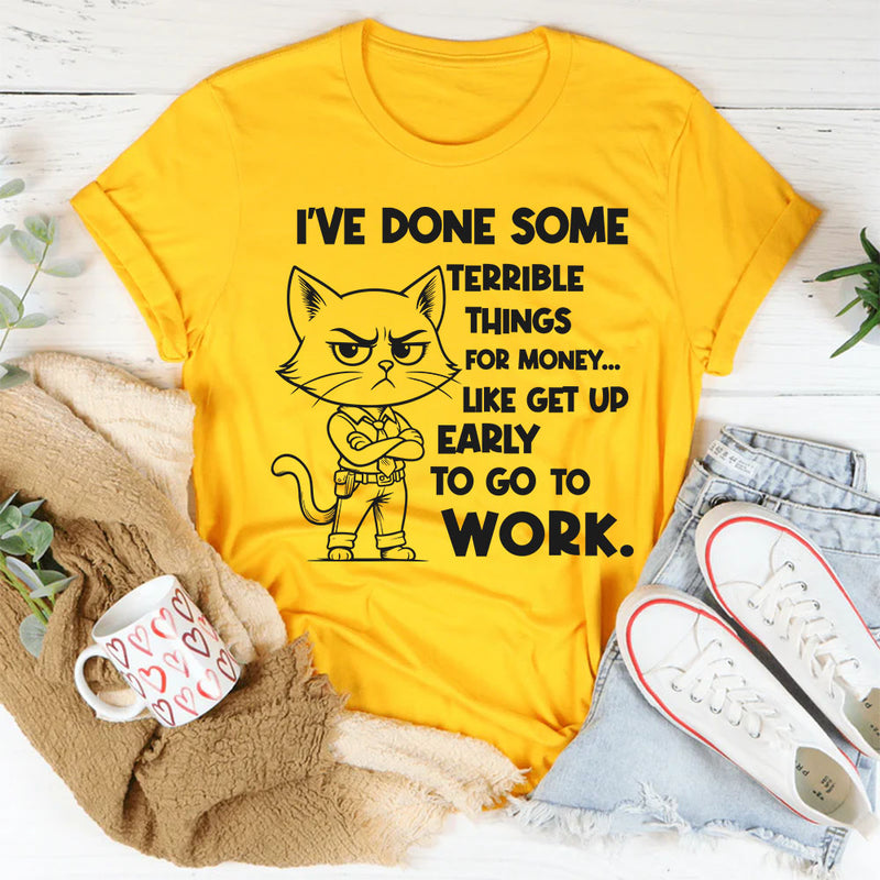 I’ve Done Some Terrible Things for Money T-Shirt