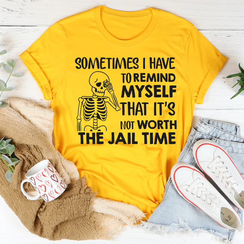 Sometimes I Have to Remind Myself That It’s Not Worth the Jail Time T-Shirt