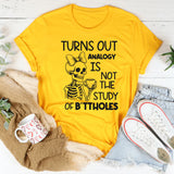 Turns Out Analogy Is Not the Study of Buttholes T-Shirt