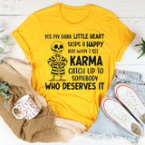 Yes, My Dark Little Heart Skips a Happy Beat When I See Karma Catch Up to Somebody Who Deserves It T-Shirt