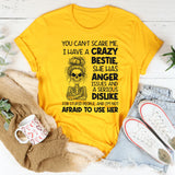 You Can’t Scare Me, I Have a Crazy Bestie She Has Anger Issues T-Shirt