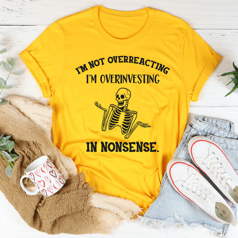 I’m Not Overreacting, I’m Overinvesting in Nonsense T-Shirt