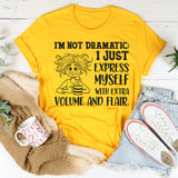 I’m Not Dramatic I Just Express Myself with Extra Volume and Flair T-Shirt