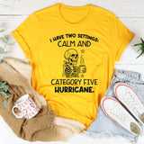 I Have Two Settings: Calm and Category Five Hurricane T-Shirt