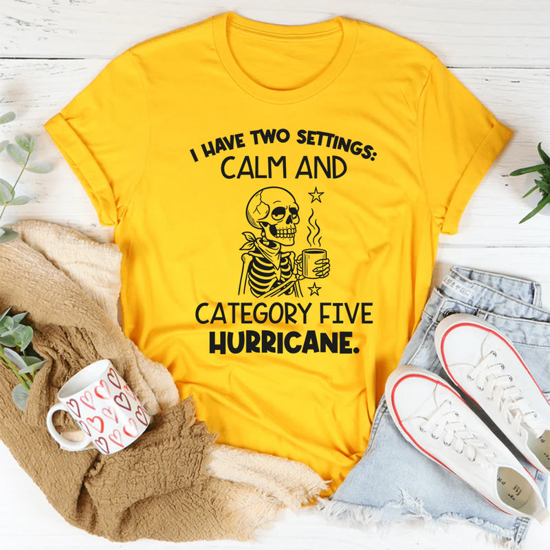 I Have Two Settings: Calm and Category Five Hurricane T-Shirt
