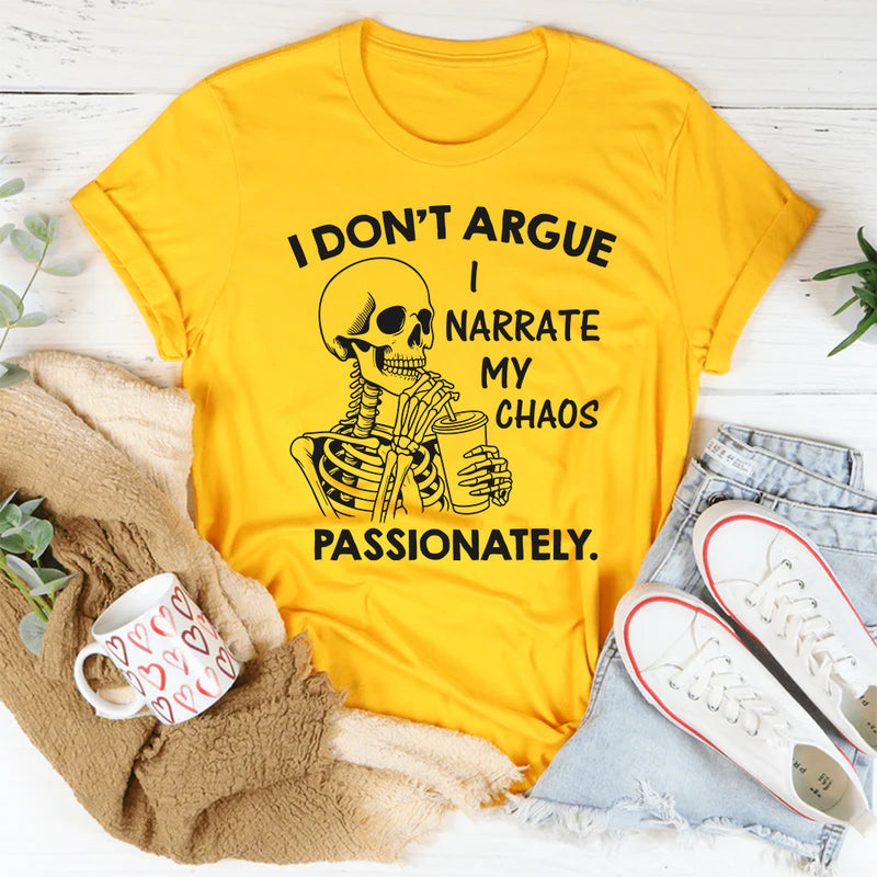 I Don’t Argue, I Narrate My Chaos Passionately T-Shirt