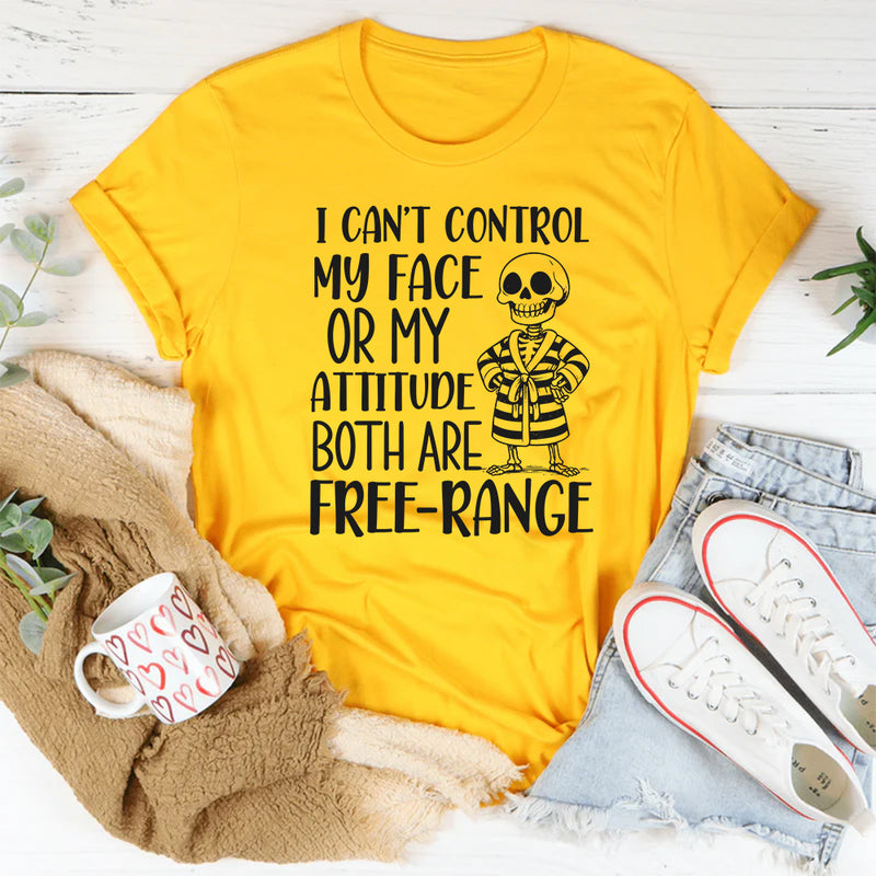 I Can’t Control My Face or My Attitude Both Are Free-Range T-Shirt