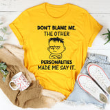 Don’t Blame Me, the Other Personalities Made Me Say It T-Shirt
