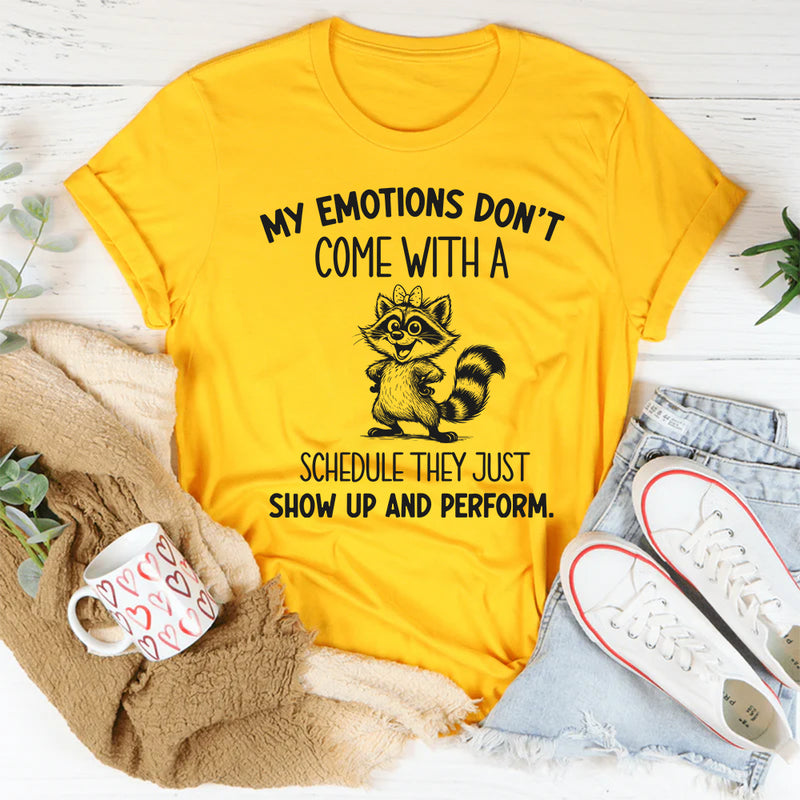 My Emotions Don’t Come With a Schedule They Just Show Up and Perform T-Shirt