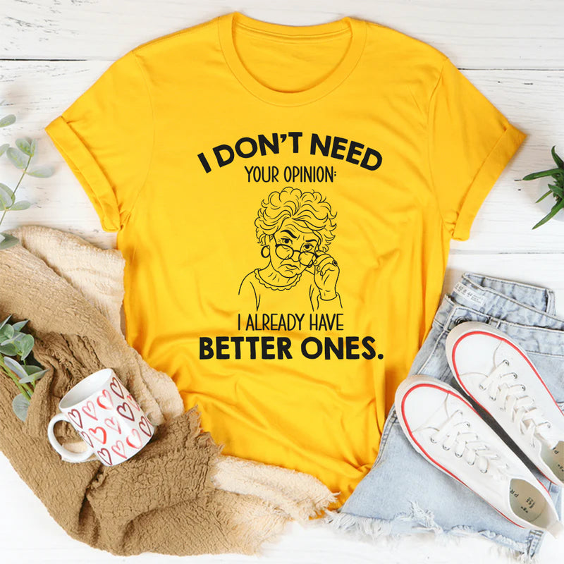 I Don’t Need Your Opinion I Already Have Better Ones T-Shirt